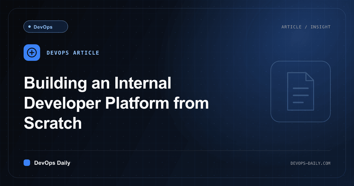 Building an Internal Developer Platform from Scratch