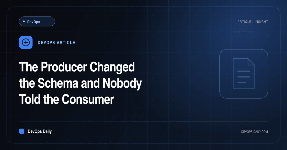 The Producer Changed the Schema and Nobody Told the Consumer