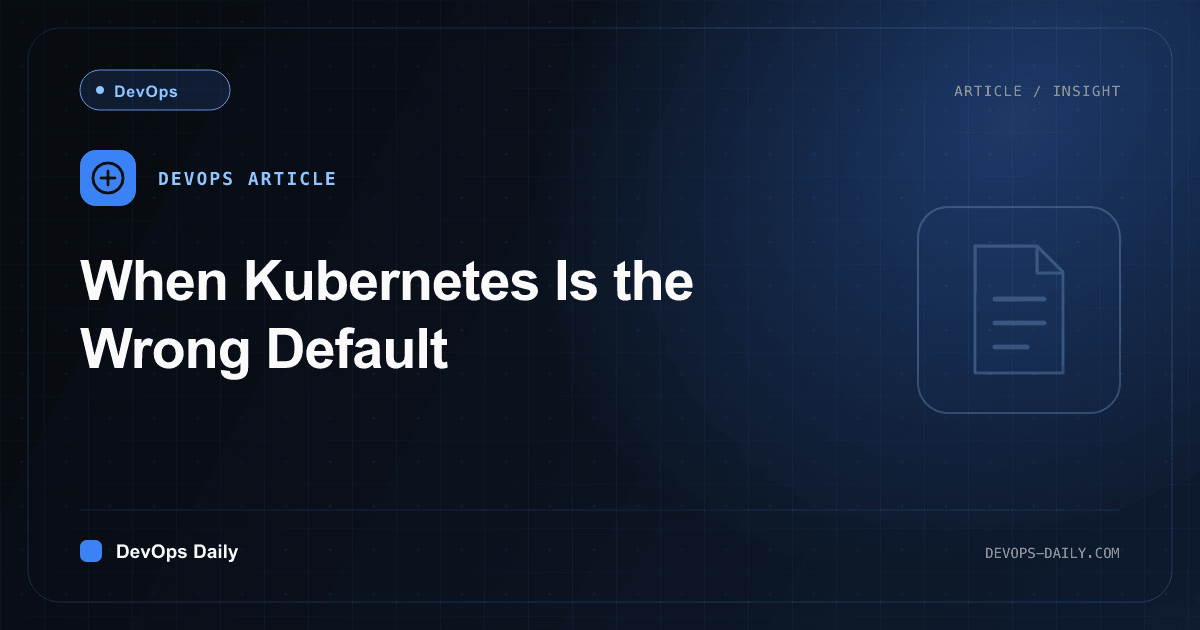 When Kubernetes Is the Wrong Default